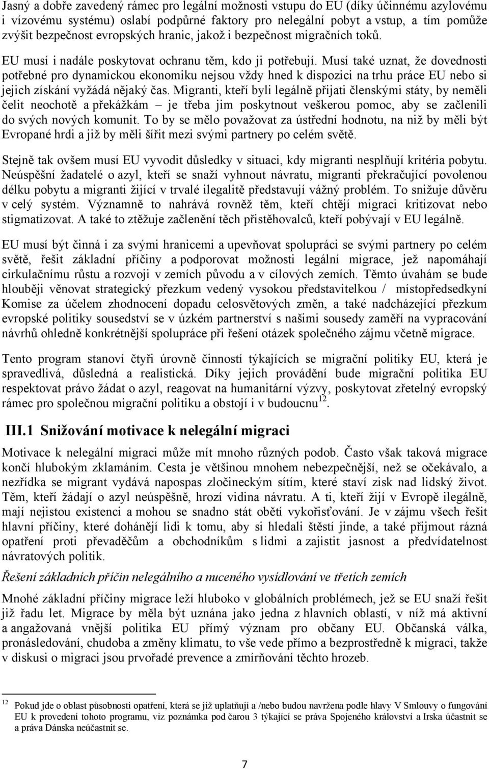 Musí také uznat, že dovednosti potřebné pro dynamickou ekonomiku nejsou vždy hned k dispozici na trhu práce EU nebo si jejich získání vyžádá nějaký čas.