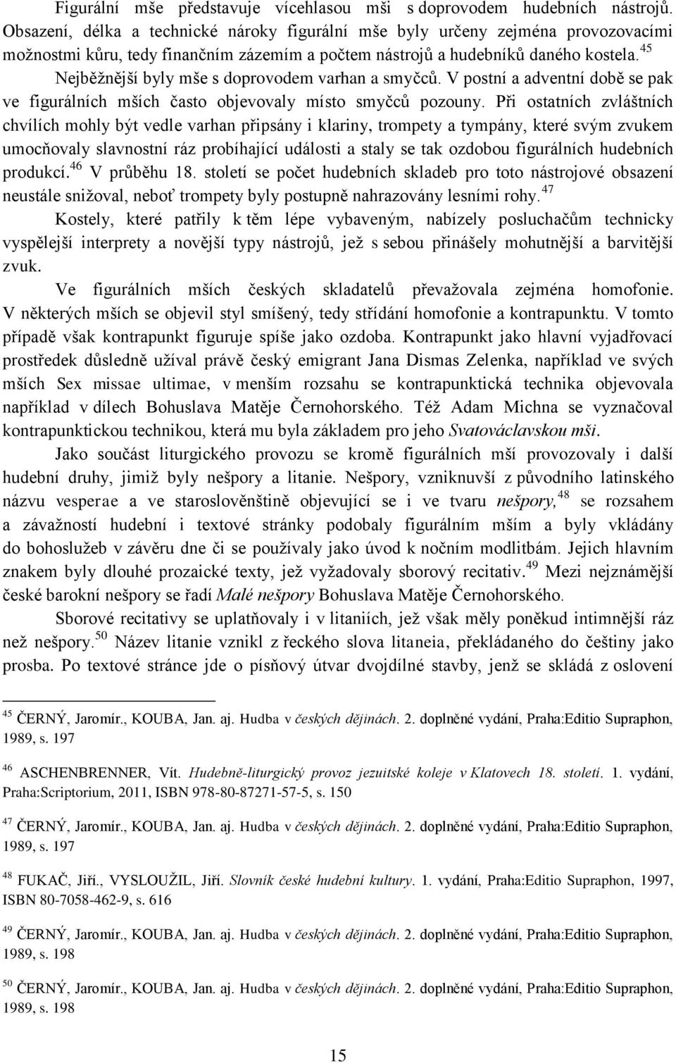 45 Nejběžnější byly mše s doprovodem varhan a smyčců. V postní a adventní době se pak ve figurálních mších často objevovaly místo smyčců pozouny.