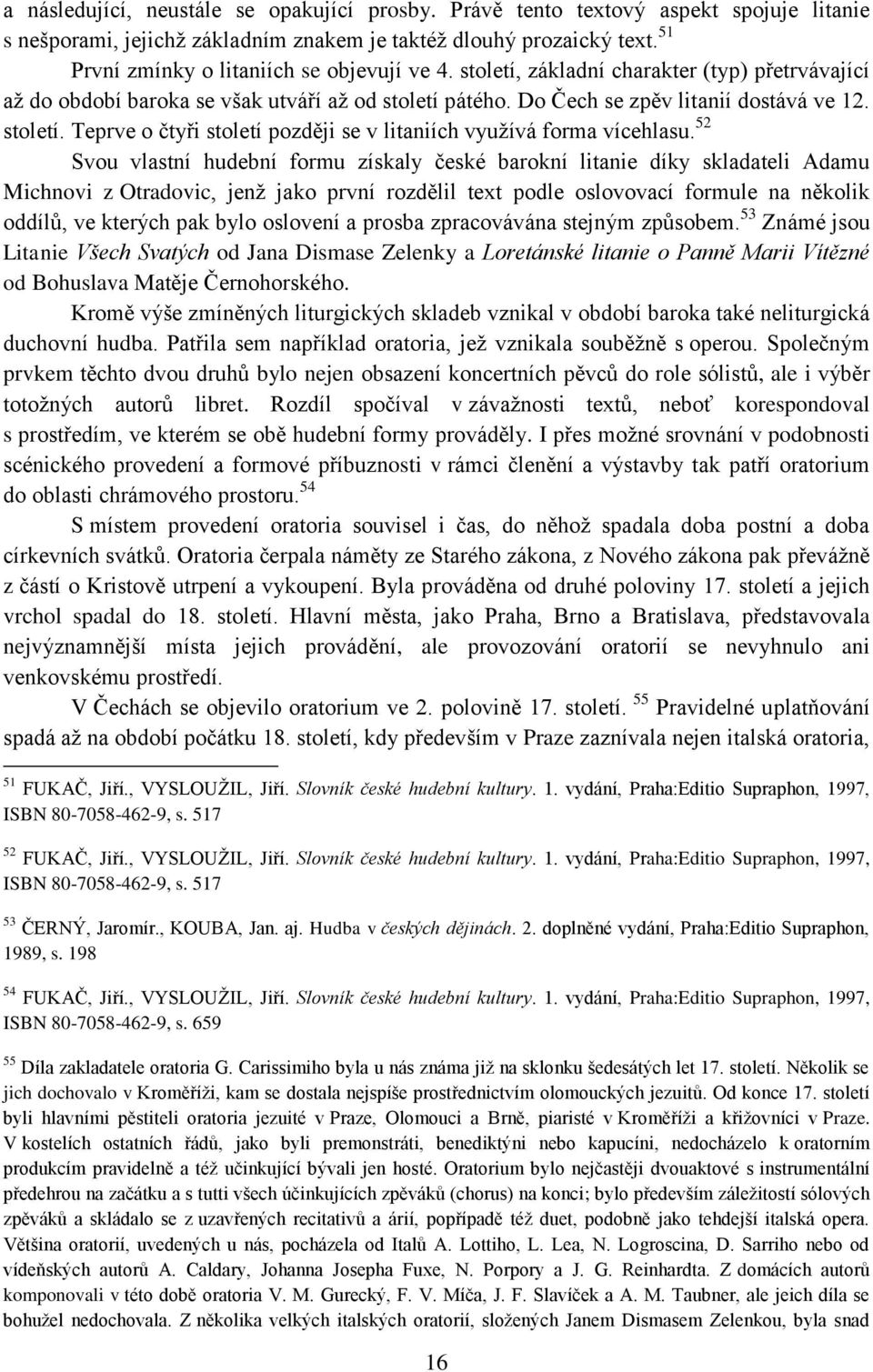 52 Svou vlastní hudební formu získaly české barokní litanie díky skladateli Adamu Michnovi z Otradovic, jenž jako první rozdělil text podle oslovovací formule na několik oddílů, ve kterých pak bylo