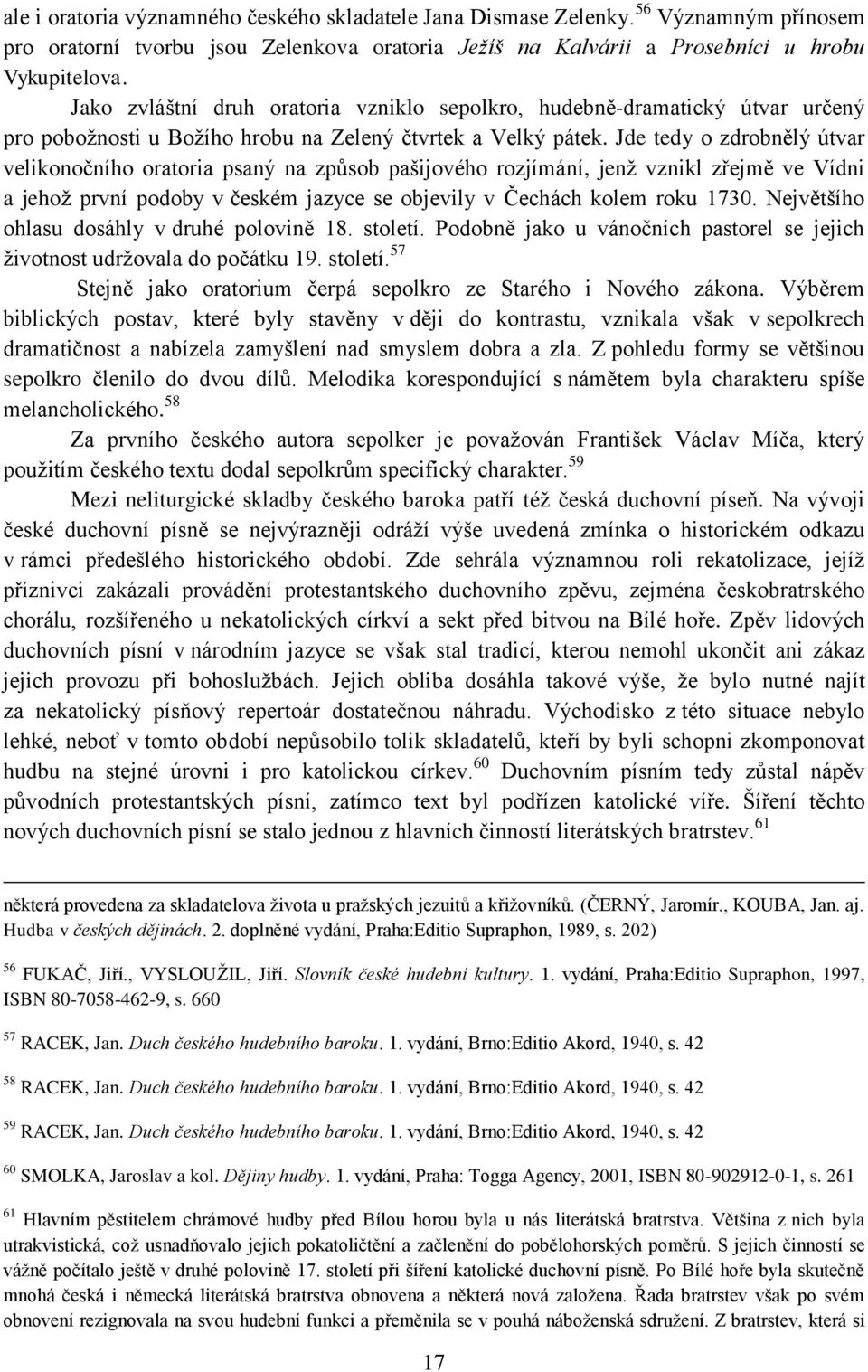 Jde tedy o zdrobnělý útvar velikonočního oratoria psaný na způsob pašijového rozjímání, jenž vznikl zřejmě ve Vídni a jehož první podoby v českém jazyce se objevily v Čechách kolem roku 1730.