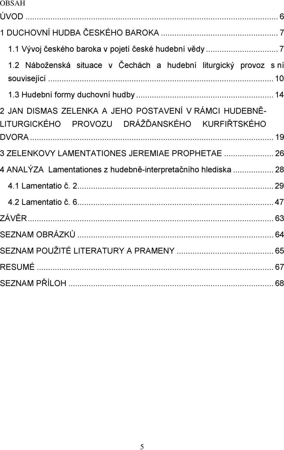 .. 19 3 ZELENKOVY LAMENTATIONES JEREMIAE PROPHETAE... 26 4 ANALÝZA Lamentationes z hudebně-interpretačního hlediska... 28 4.1 Lamentatio č. 2... 29 4.