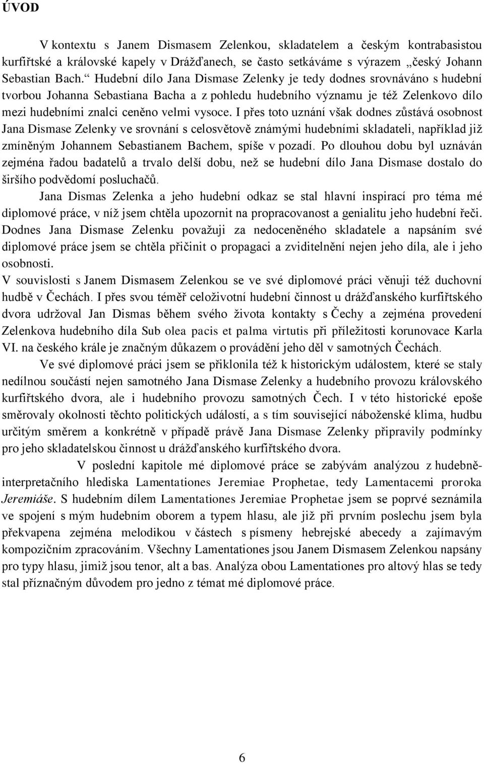 I přes toto uznání však dodnes zůstává osobnost Jana Dismase Zelenky ve srovnání s celosvětově známými hudebními skladateli, například již zmíněným Johannem Sebastianem Bachem, spíše v pozadí.