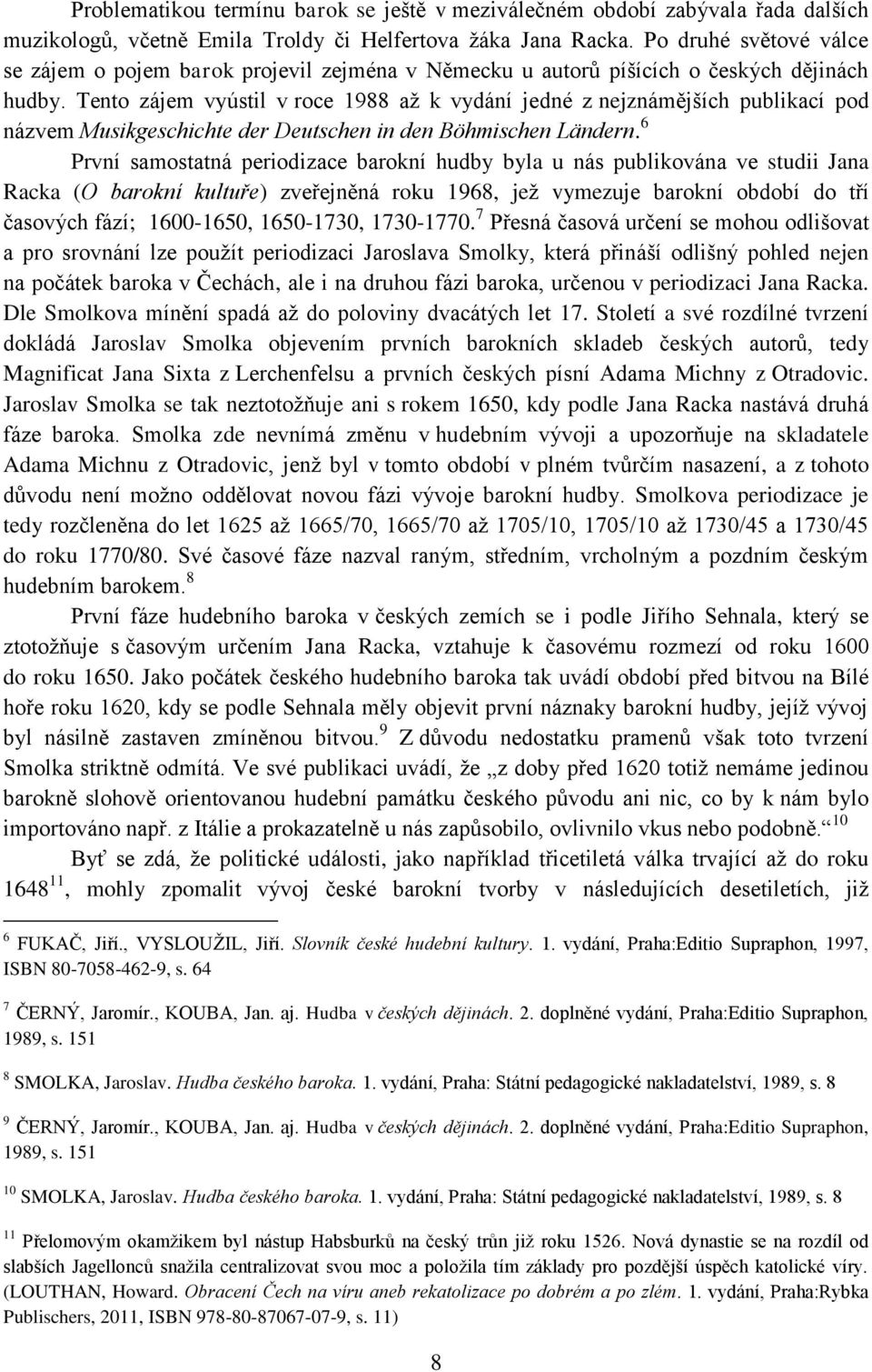 Tento zájem vyústil v roce 1988 až k vydání jedné z nejznámějších publikací pod názvem Musikgeschichte der Deutschen in den Bӧhmischen Ländern.