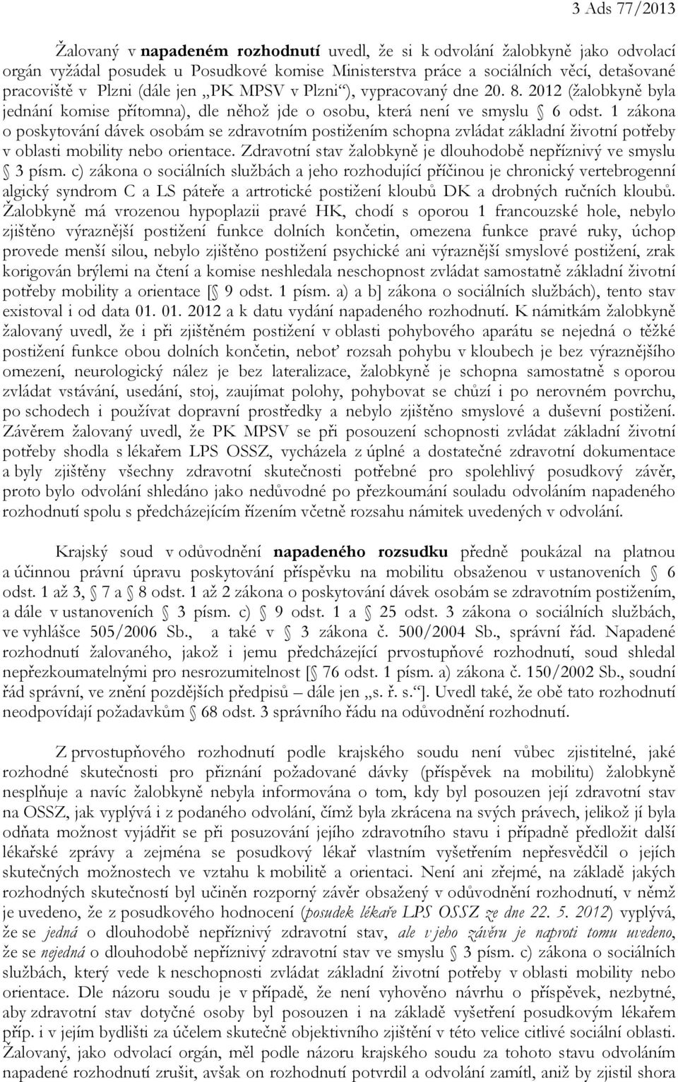 1 zákona o poskytování dávek osobám se zdravotním postižením schopna zvládat základní životní potřeby v oblasti mobility nebo orientace.