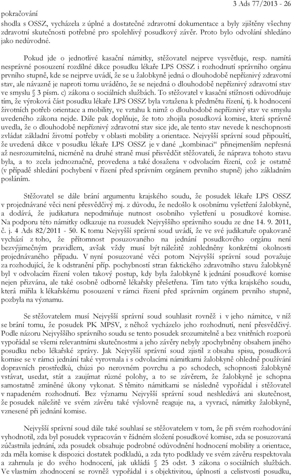 namítá nesprávné posouzení rozdílné dikce posudku lékaře LPS OSSZ i rozhodnutí správního orgánu prvního stupně, kde se nejprve uvádí, že se u žalobkyně jedná o dlouhodobě nepříznivý zdravotní stav,