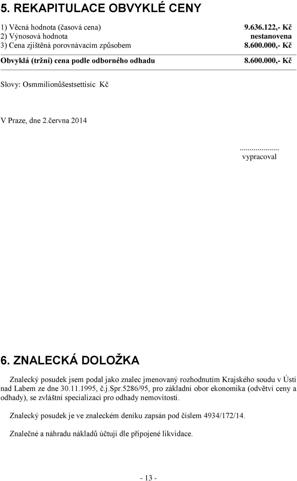 ZNALECKÁ DOLOŽKA Znalecký posudek jsem podal jako znalec jmenovaný rozhodnutím Krajského soudu v Ústí nad Labem ze dne 30.11.1995, č.j.spr.