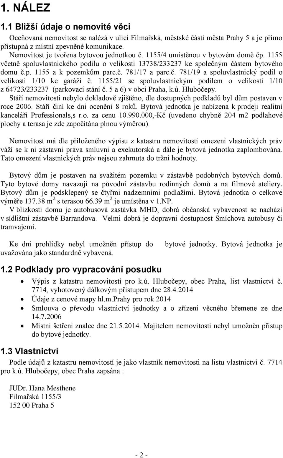 č. 781/17 a parc.č. 781/19 a spoluvlastnický podíl o velikosti 1/10 ke garáži č. 1155/21 se spoluvlastnickým podílem o velikosti 1/10 z 64723/233237 (parkovací stání č. 5 a 6) v obci Praha, k.ú.