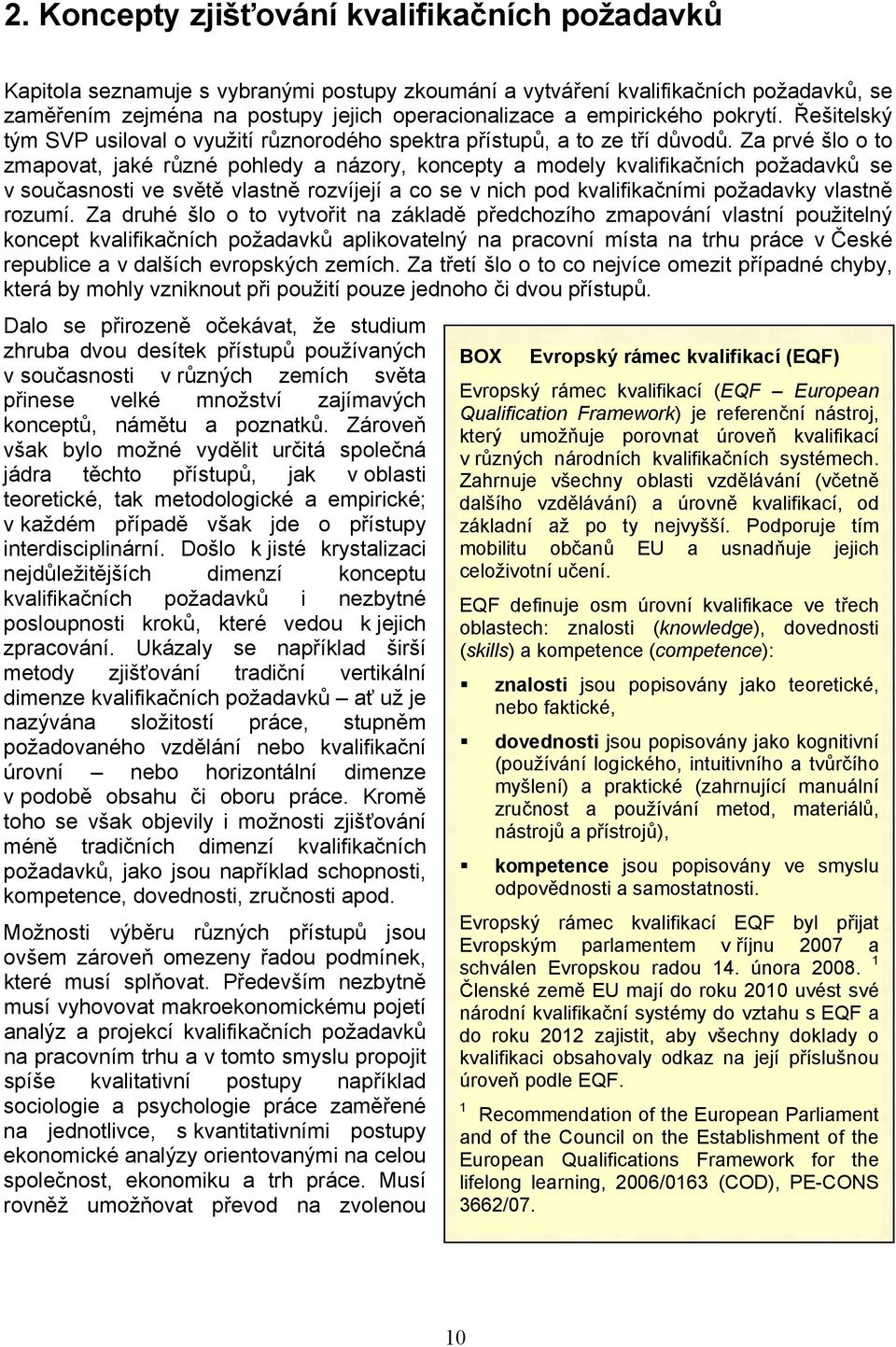 Za prvé šlo o to zmapovat, jaké různé pohledy a názory, koncepty a modely kvalifikačních požadavků se v současnosti ve světě vlastně rozvíjejí a co se v nich pod kvalifikačními požadavky vlastně