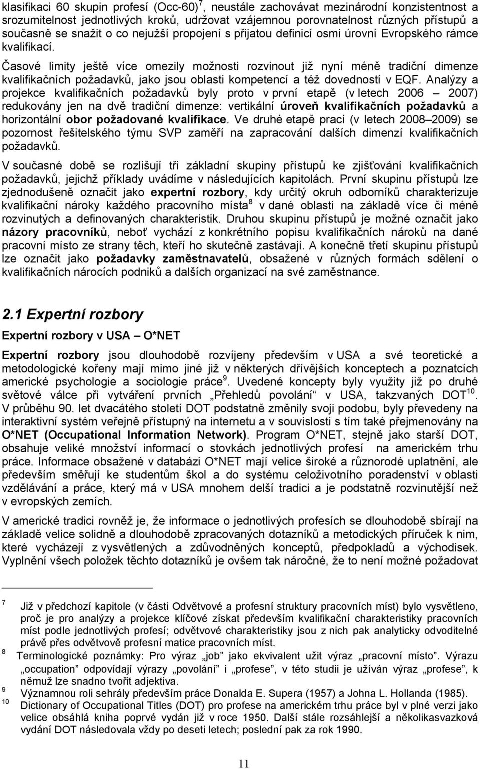 Časové limity ještě více omezily možnosti rozvinout již nyní méně tradiční dimenze kvalifikačních požadavků, jako jsou oblasti kompetencí a též dovedností v EQF.