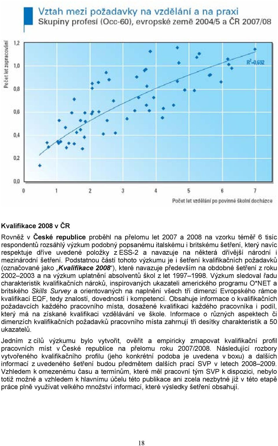 Podstatnou částí tohoto výzkumu je i šetření kvalifikačních požadavků (označované jako Kvalifikace 2008 ), které navazuje především na obdobné šetření z roku 2002 2003 a na výzkum uplatnění