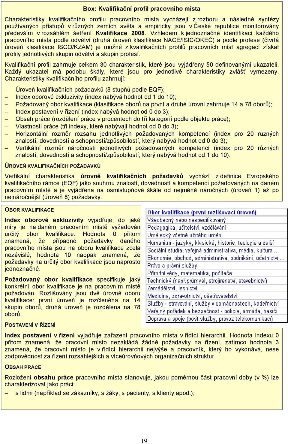 Vzhledem k jednoznačné identifikaci každého pracovního místa podle odvětví (druhá úroveň klasifikace NACE/ISIC/OKEČ) a podle profese (čtvrtá úroveň klasifikace ISCO/KZAM) je možné z kvalifikačních