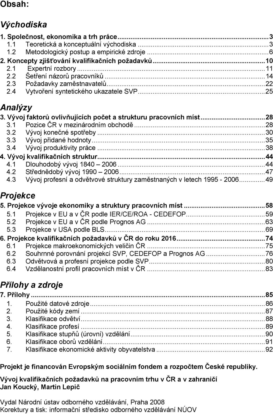 Vývoj faktorů ovlivňujících počet a strukturu pracovních míst...28 3.1 Pozice ČR v mezinárodním obchodě...28 3.2 Vývoj konečné spotřeby...30 3.3 Vývoj přidané hodnoty...35 3.