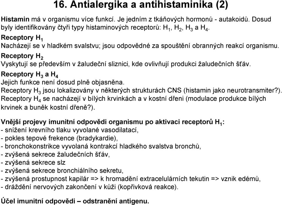 Receptory 3 a 4 Jejich funkce není dosud plně objasněna. Receptory 3 jsou lokalizovány v některých strukturách CS (histamin jako neurotransmiter?).