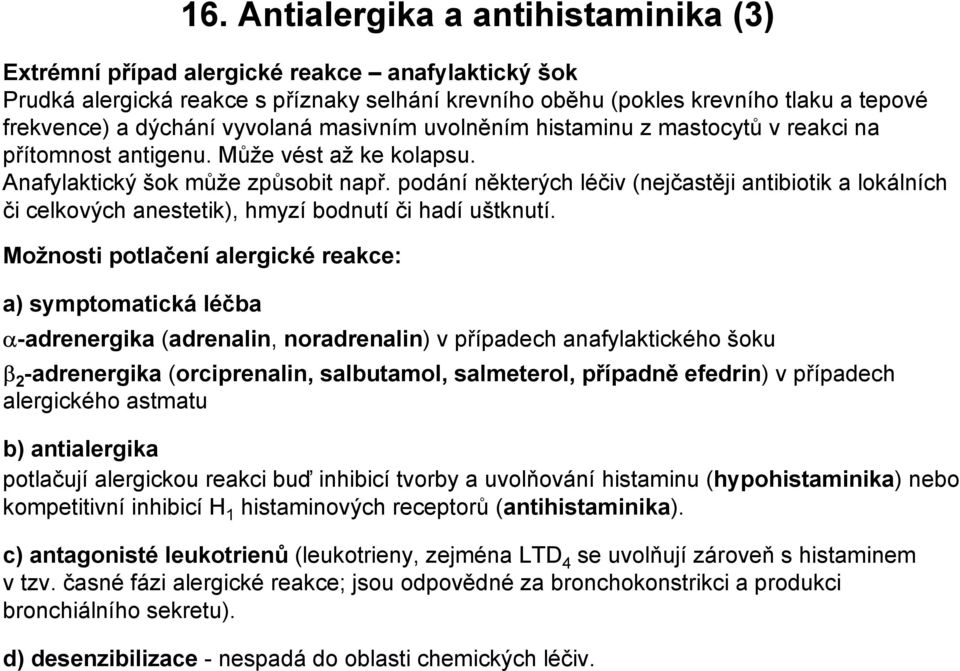 podání některých léčiv (nejčastěji antibiotik a lokálních či celkových anestetik), hmyzí bodnutí či hadí uštknutí.