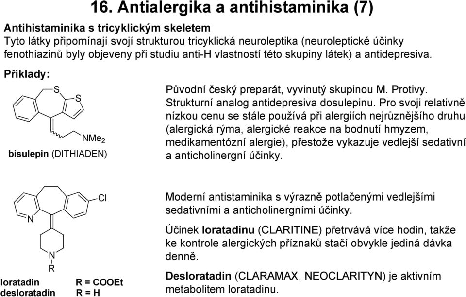 Pro svoji relativně nízkou cenu se stále používá při alergiích nejrůznějšího druhu (alergická rýma, alergické reakce na bodnutí hmyzem, medikamentózní alergie), přestože vykazuje vedlejší sedativní a