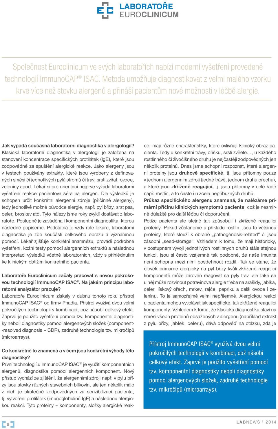 Klasická laboratorní diagnostika v alergologii je založena na stanovení koncentrace specifických protilátek (IgE), které jsou zodpovědné za spuštění alergické reakce.