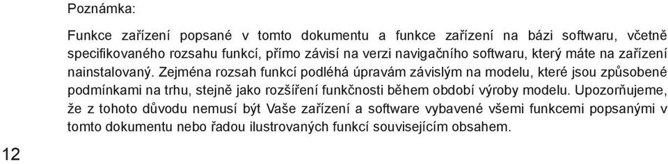 Zejména rozsah funkcí podléhá úpravám závislým na modelu, které jsou způsobené podmínkami na trhu, stejně jako rozšíření funkčnosti