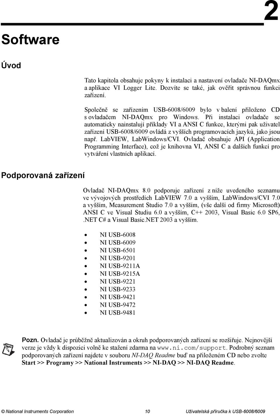 Při instalaci ovladače se automaticky nainstalují příklady VI a ANSI C funkce, kterými pak uživatel zařízení USB-6008/6009 ovládá z vyšších programovacích jazyků, jako jsou např.