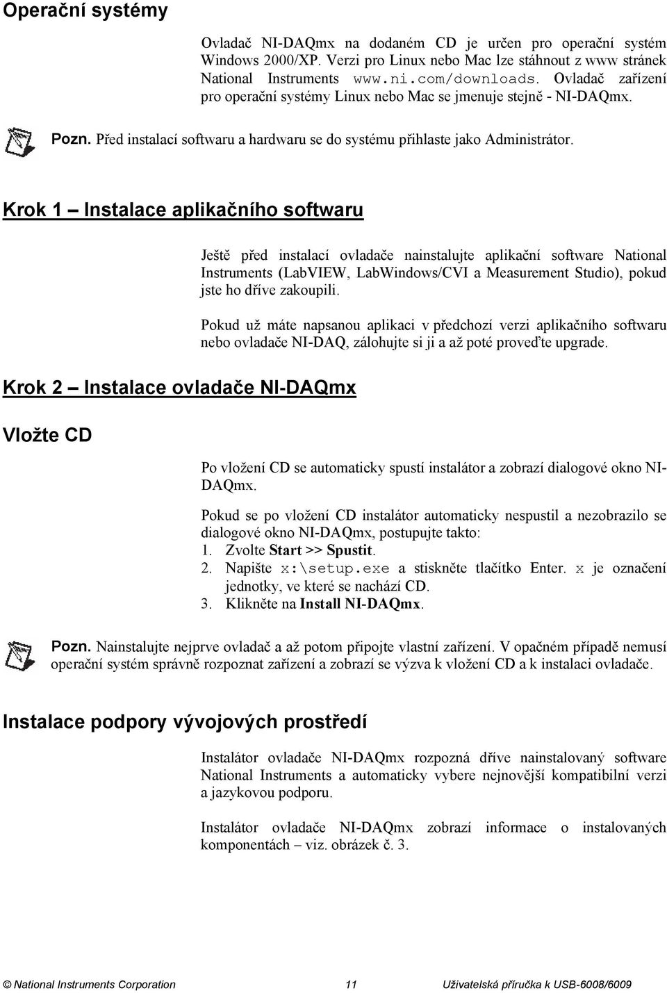 Krok 1 Instalace aplikačního softwaru Krok 2 Instalace ovladače NI-DAQmx Vložte CD Ještě před instalací ovladače nainstalujte aplikační software National Instruments (LabVIEW, LabWindows/CVI a