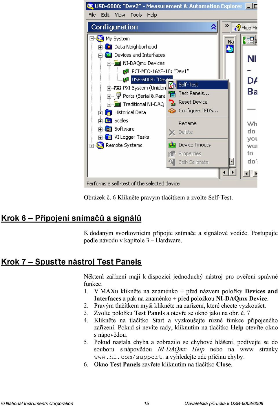 V MAXu klikněte na znaménko + před názvem položky Devices and Interfaces a pak na znaménko + před položkou NI-DAQmx Device. 2. Pravým tlačítkem myši klikněte na zařízení, které chcete vyzkoušet. 3.