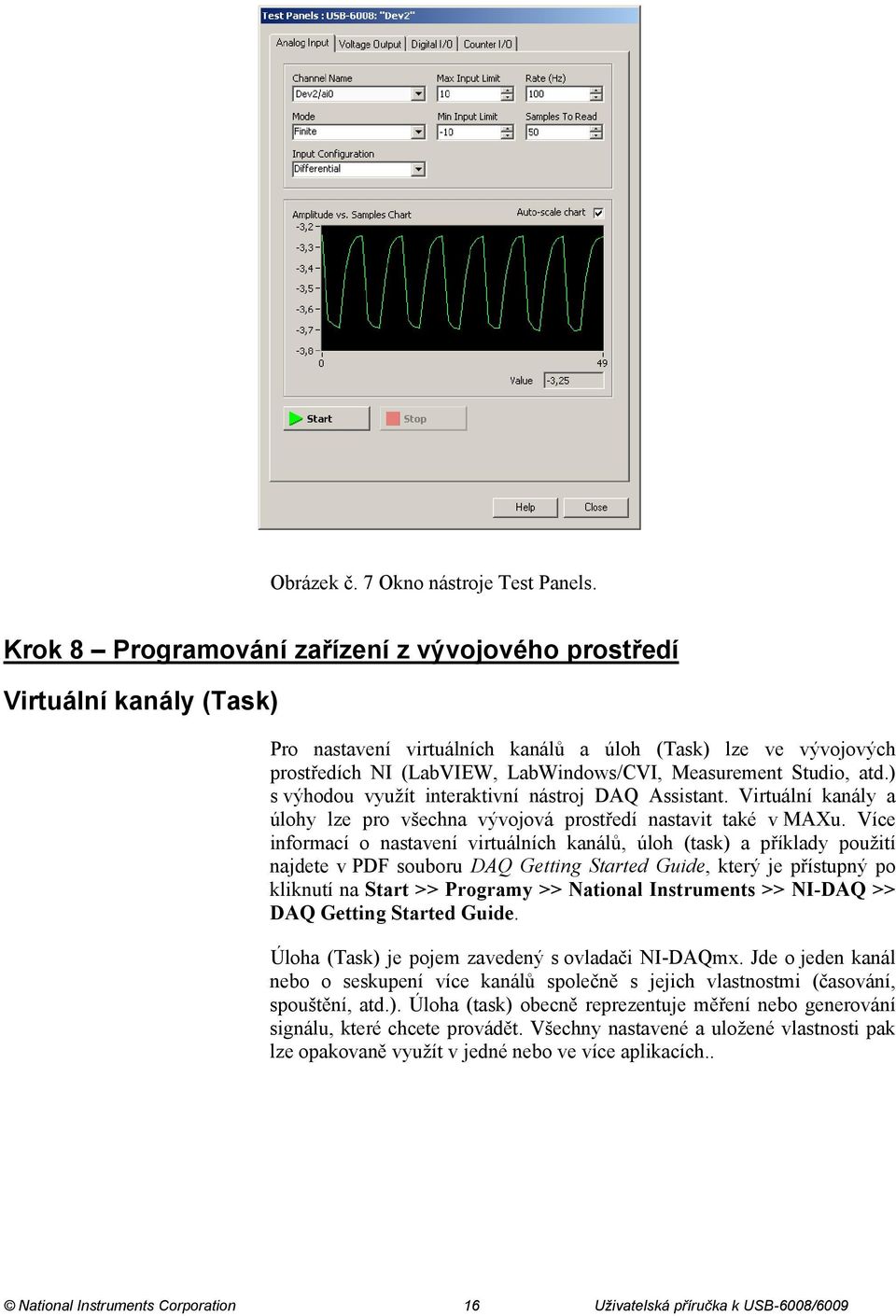 Studio, atd.) s výhodou využít interaktivní nástroj DAQ Assistant. Virtuální kanály a úlohy lze pro všechna vývojová prostředí nastavit také v MAXu.