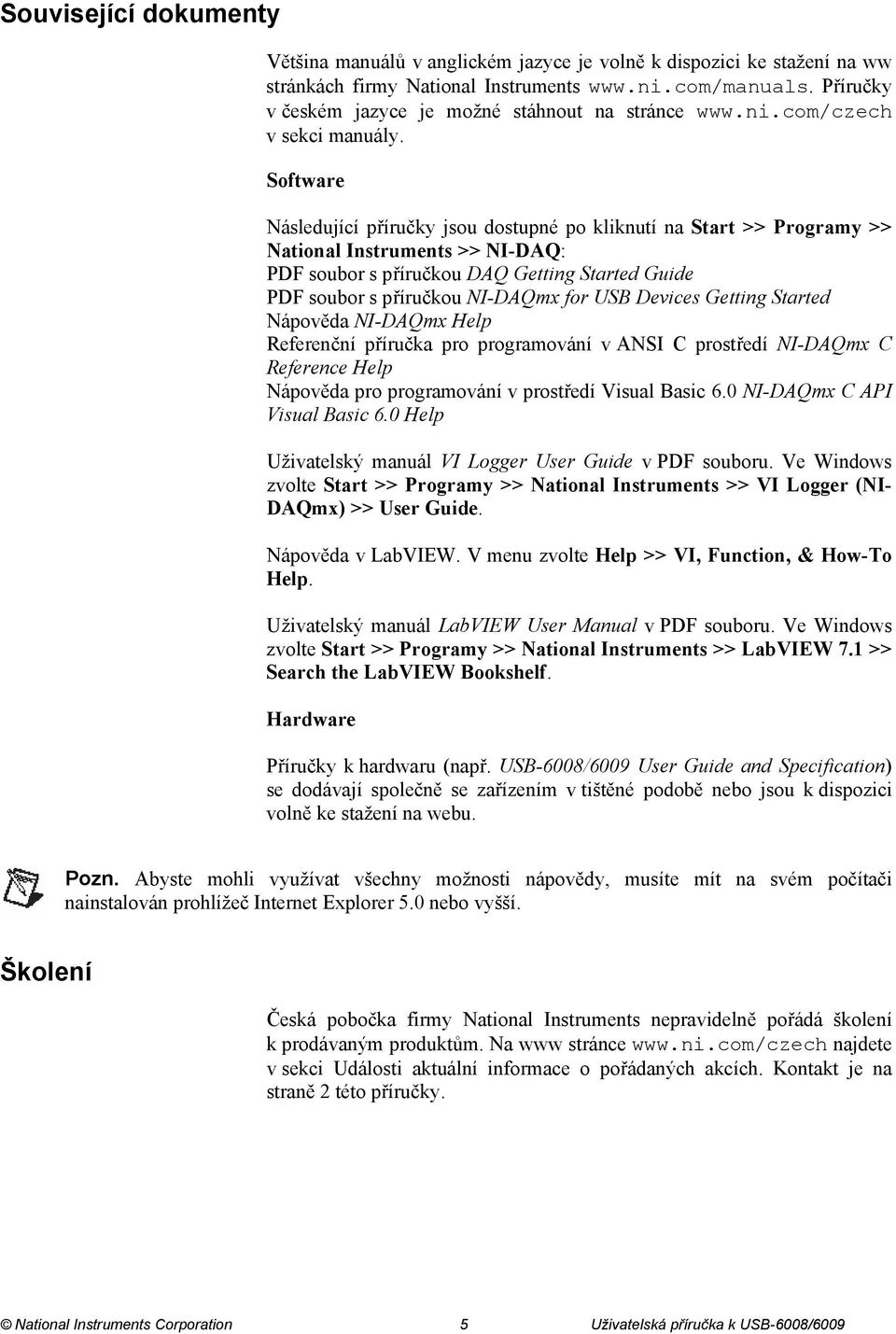 Software Následující příručky jsou dostupné po kliknutí na Start >> Programy >> National Instruments >> NI-DAQ: PDF soubor s příručkou DAQ Getting Started Guide PDF soubor s příručkou NI-DAQmx for