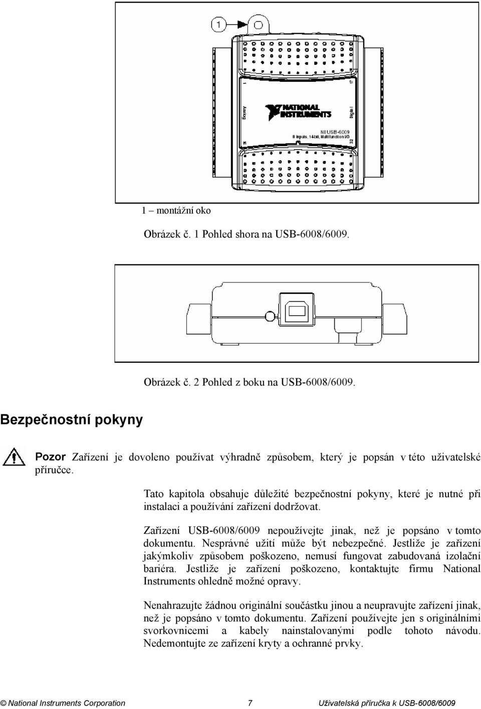 Tato kapitola obsahuje důležité bezpečnostní pokyny, které je nutné při instalaci a používání zařízení dodržovat. Zařízení USB-6008/6009 nepoužívejte jinak, než je popsáno v tomto dokumentu.