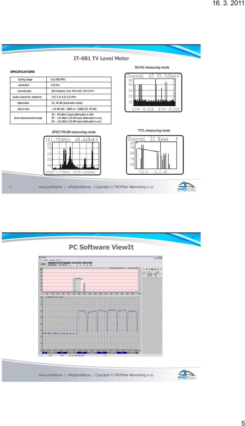 20, 40 db (automatic mode) >14 db (att - 0dB) or >18dB (20, 40 db) 30 90 dbuv (input attenuator is off); 50 110 dbuv (20 db