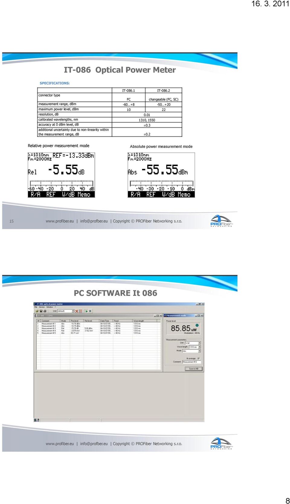 10 22 resolution, db 0.01 calibrated wavelengths, nm 1310, 1550 accuracy at 0 dbm level, db ±0.