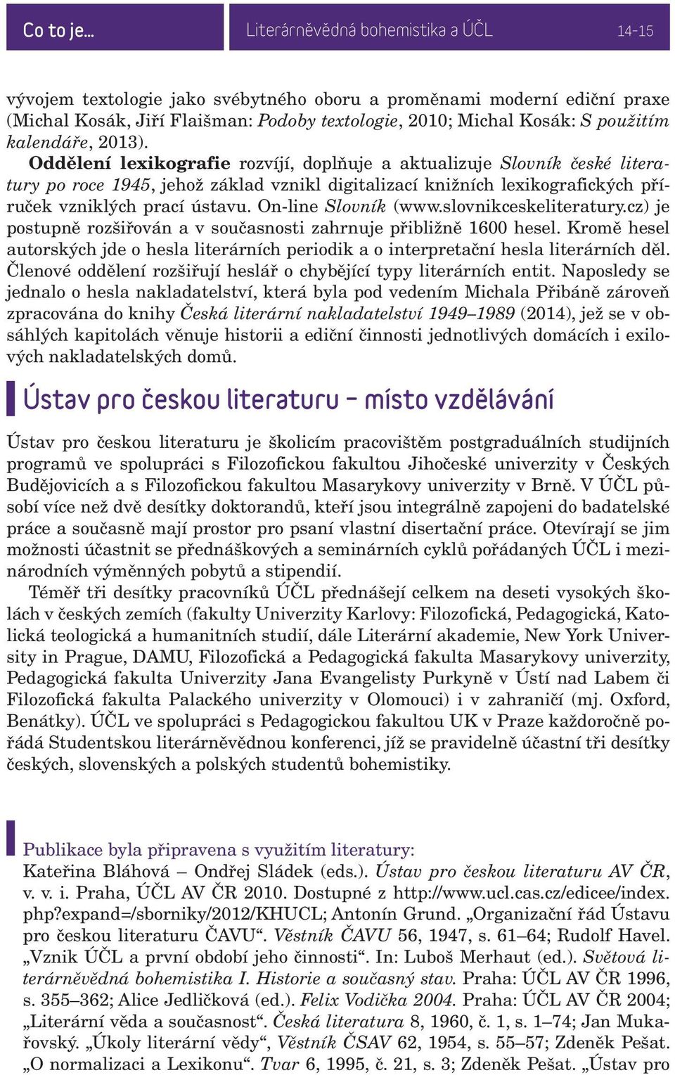 Oddělení lexikografie rozvíjí, doplňuje a aktualizuje Slovník české literatury po roce 1945, jehož základ vznikl digitalizací knižních lexikografických příruček vzniklých prací ústavu.