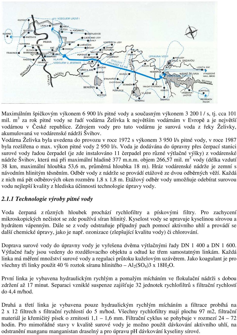 Zdrojem vody pro tuto vodárnu je surová voda z řeky Želivky, akumulovaná ve vodárenské nádrži Švihov.