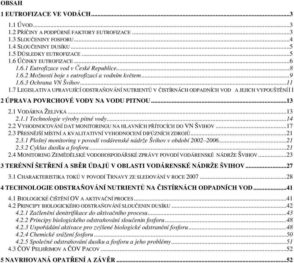 7 LEGISLATIVA UPRAVUJÍCÍ ODSTRAŇOVÁNÍ NUTRIENTŮ V ČISTÍRNÁCH ODPADNÍCH VOD A JEJICH VYPOUŠTĚNÍ11 2 ÚPRAVA POVRCHOVÉ VODY NA VODU PITNOU...13 2.1 VODÁRNA ŽELIVKA...13 2.1.1 Technologie výroby pitné vody.