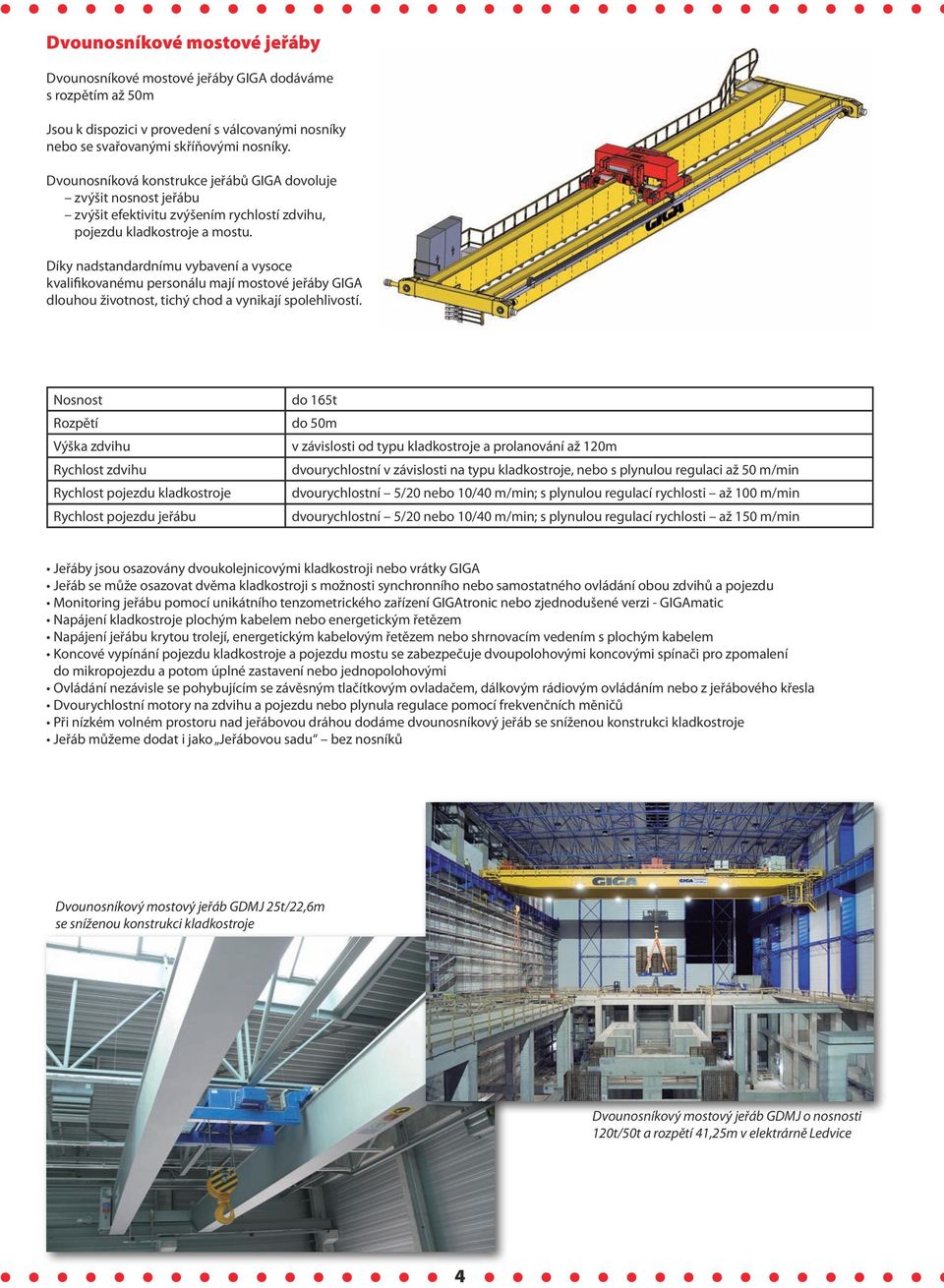 Díky nadstandardnímu vybavení a vysoce kvalifikovanému personálu mají mostové jeřáby GIGA dlouhou životnost, tichý chod a vynikají spolehlivostí.