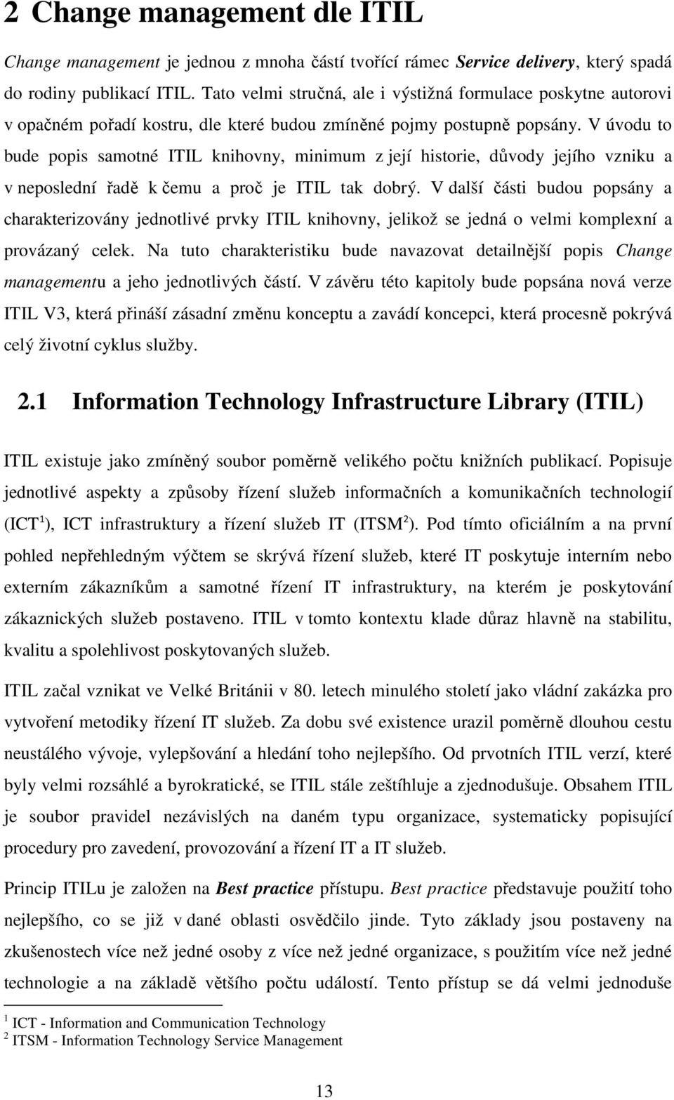 V úvodu to bude popis samotné ITIL knihovny, minimum z její historie, důvody jejího vzniku a v neposlední řadě k čemu a proč je ITIL tak dobrý.