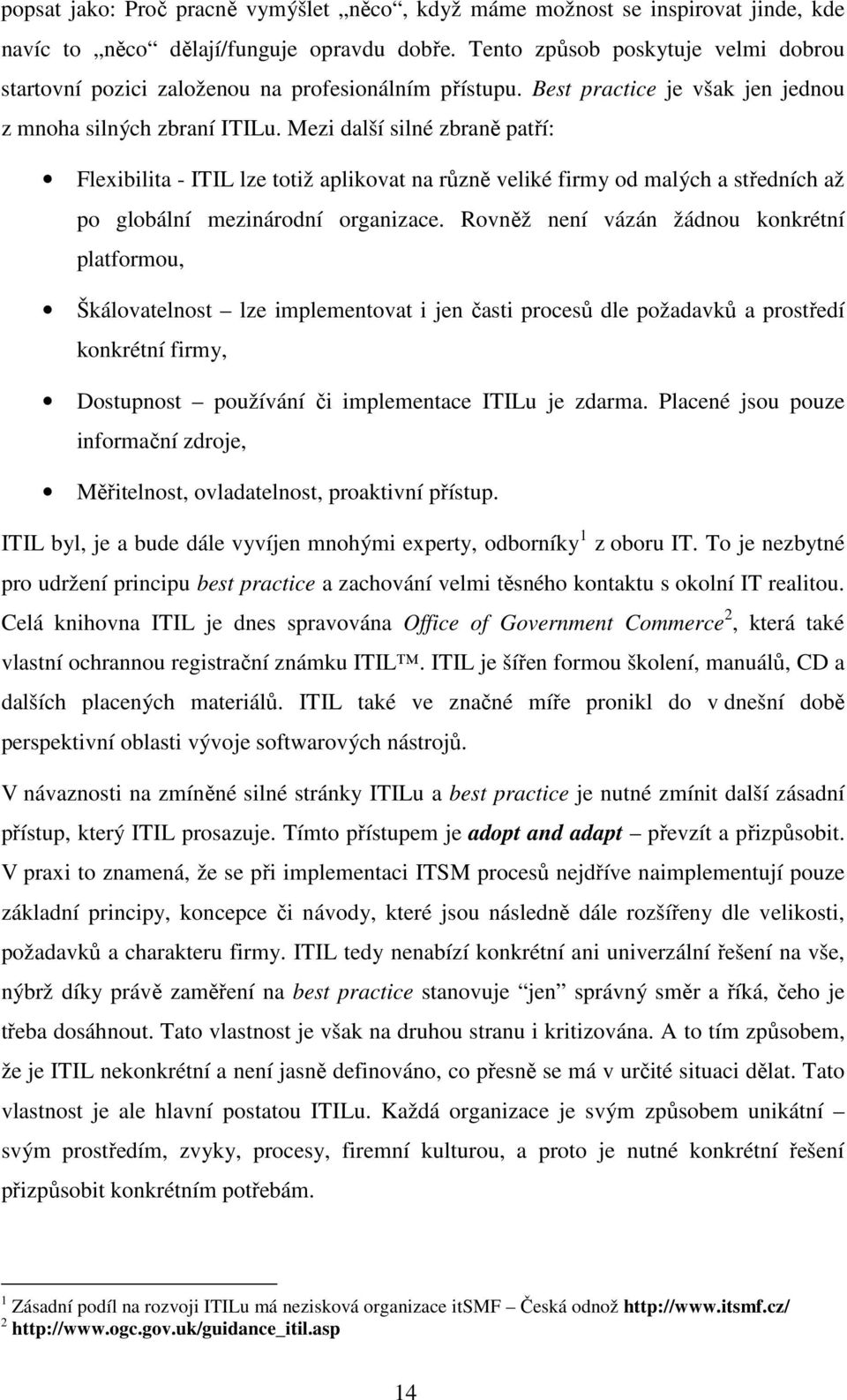 Mezi další silné zbraně patří: Flexibilita - ITIL lze totiž aplikovat na různě veliké firmy od malých a středních až po globální mezinárodní organizace.