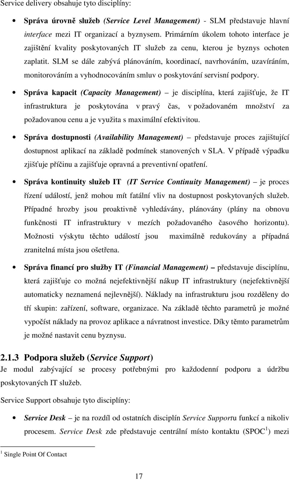 SLM se dále zabývá plánováním, koordinací, navrhováním, uzavíráním, monitorováním a vyhodnocováním smluv o poskytování servisní podpory.