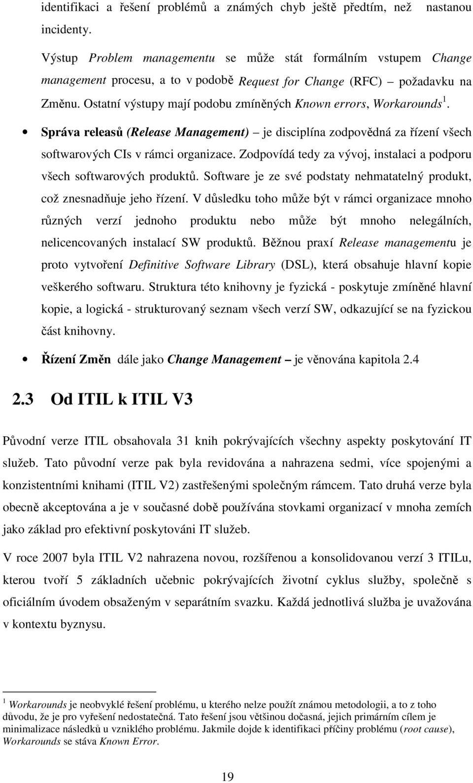 Ostatní výstupy mají podobu zmíněných Known errors, Workarounds 1. Správa releasů (Release Management) je disciplína zodpovědná za řízení všech softwarových CIs v rámci organizace.