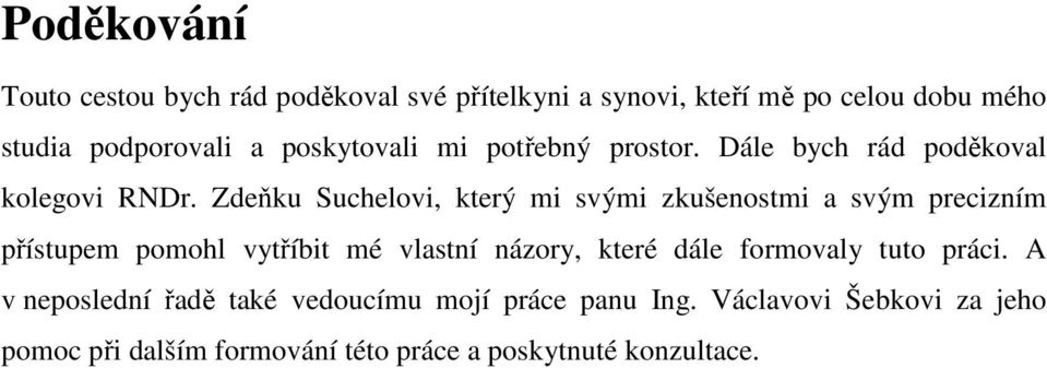 Zdeňku Suchelovi, který mi svými zkušenostmi a svým precizním přístupem pomohl vytříbit mé vlastní názory, které dále