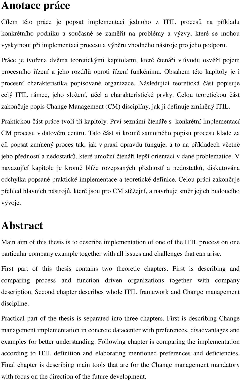 Obsahem této kapitoly je i procesní charakteristika popisované organizace. Následující teoretická část popisuje celý ITIL rámec, jeho složení, účel a charakteristické prvky.