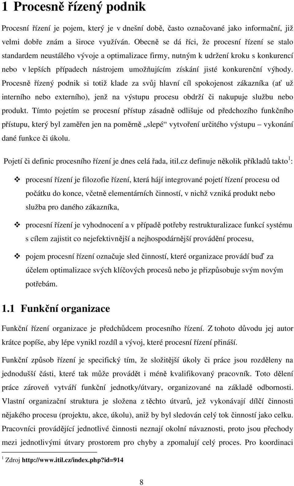 konkurenční výhody. Procesně řízený podnik si totiž klade za svůj hlavní cíl spokojenost zákazníka (ať už interního nebo externího), jenž na výstupu procesu obdrží či nakupuje službu nebo produkt.