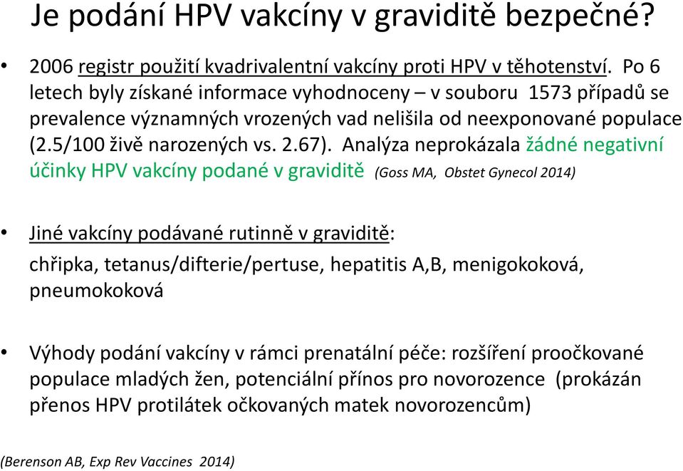 Analýza neprokázala žádné negativní účinky HPV vakcíny podané v graviditě (Goss MA, Obstet Gynecol 2014) Jiné vakcíny podávané rutinně v graviditě: chřipka, tetanus/difterie/pertuse,