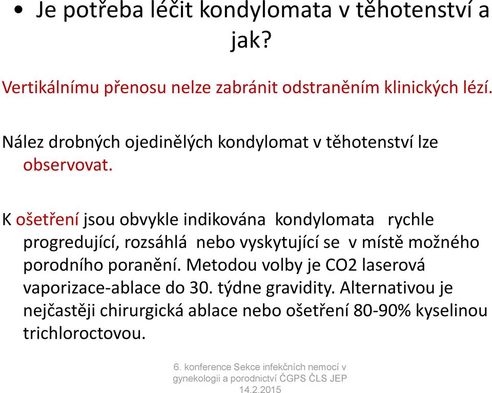 K ošetření jsou obvykle indikována kondylomata rychle progredující, rozsáhlá nebo vyskytující se v místě možného