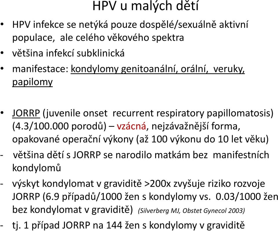 000 porodů) vzácná, nejzávažnější forma, opakované operační výkony (až 100 výkonu do 10 let věku) - většina dětí s JORRP se narodilo matkám bez manifestních kondylomů -