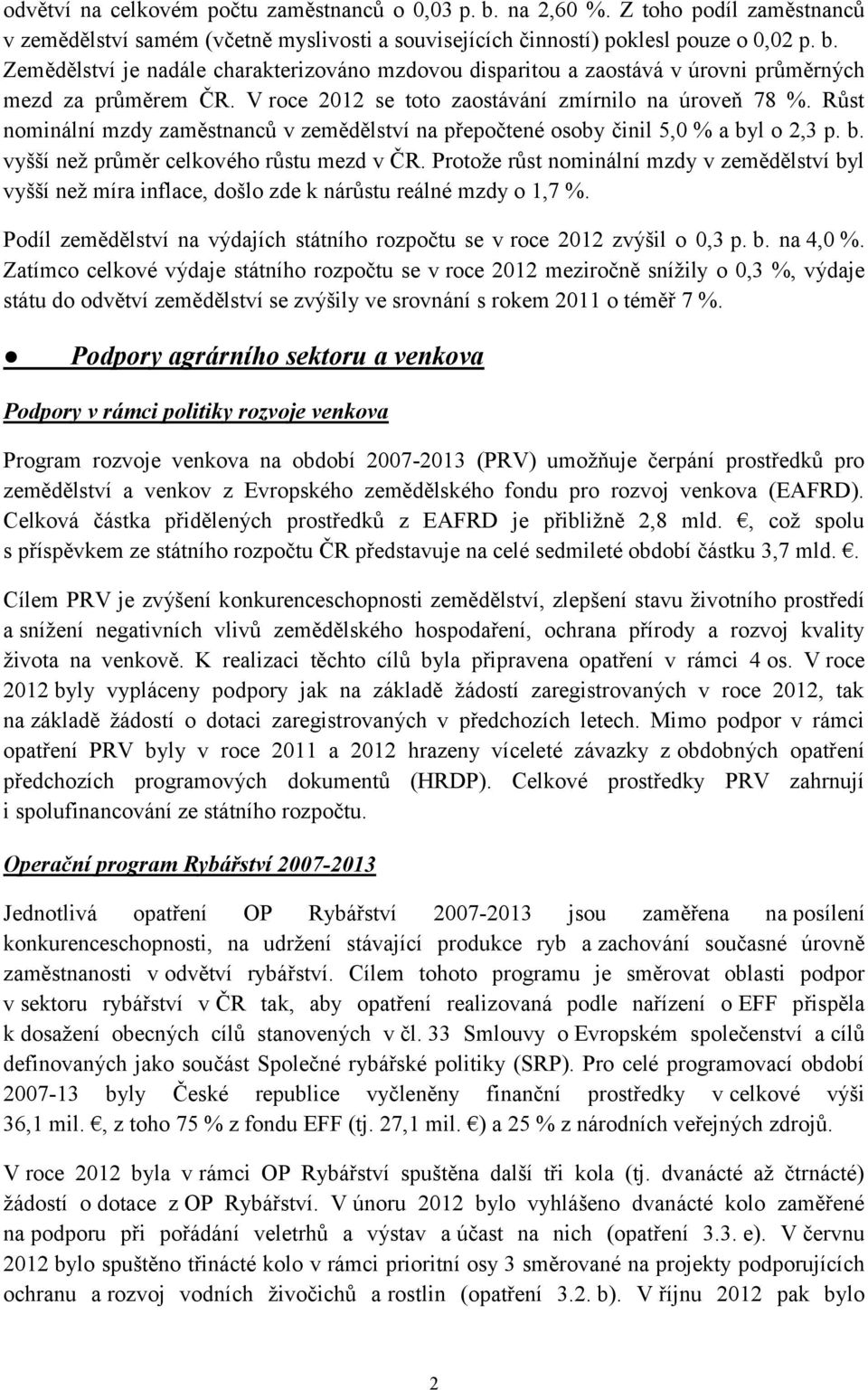 Protože růst nominální mzdy v zemědělství byl vyšší než míra inflace, došlo zde k nárůstu reálné mzdy o 1,7 %. Podíl zemědělství na výdajích státního rozpočtu se v roce 2012 zvýšil o 0,3 p. b. na 4,0 %.