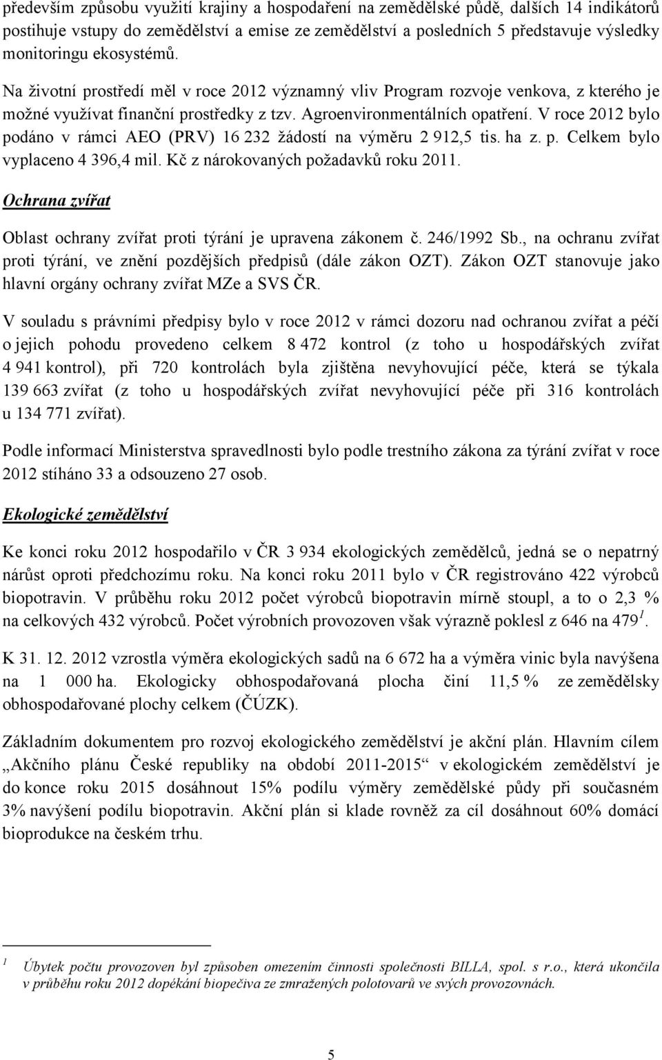 V roce 2012 bylo podáno v rámci AEO (PRV) 16 232 žádostí na výměru 2 912,5 tis. ha z. p. Celkem bylo vyplaceno 4 396,4 mil. Kč z nárokovaných požadavků roku 2011.