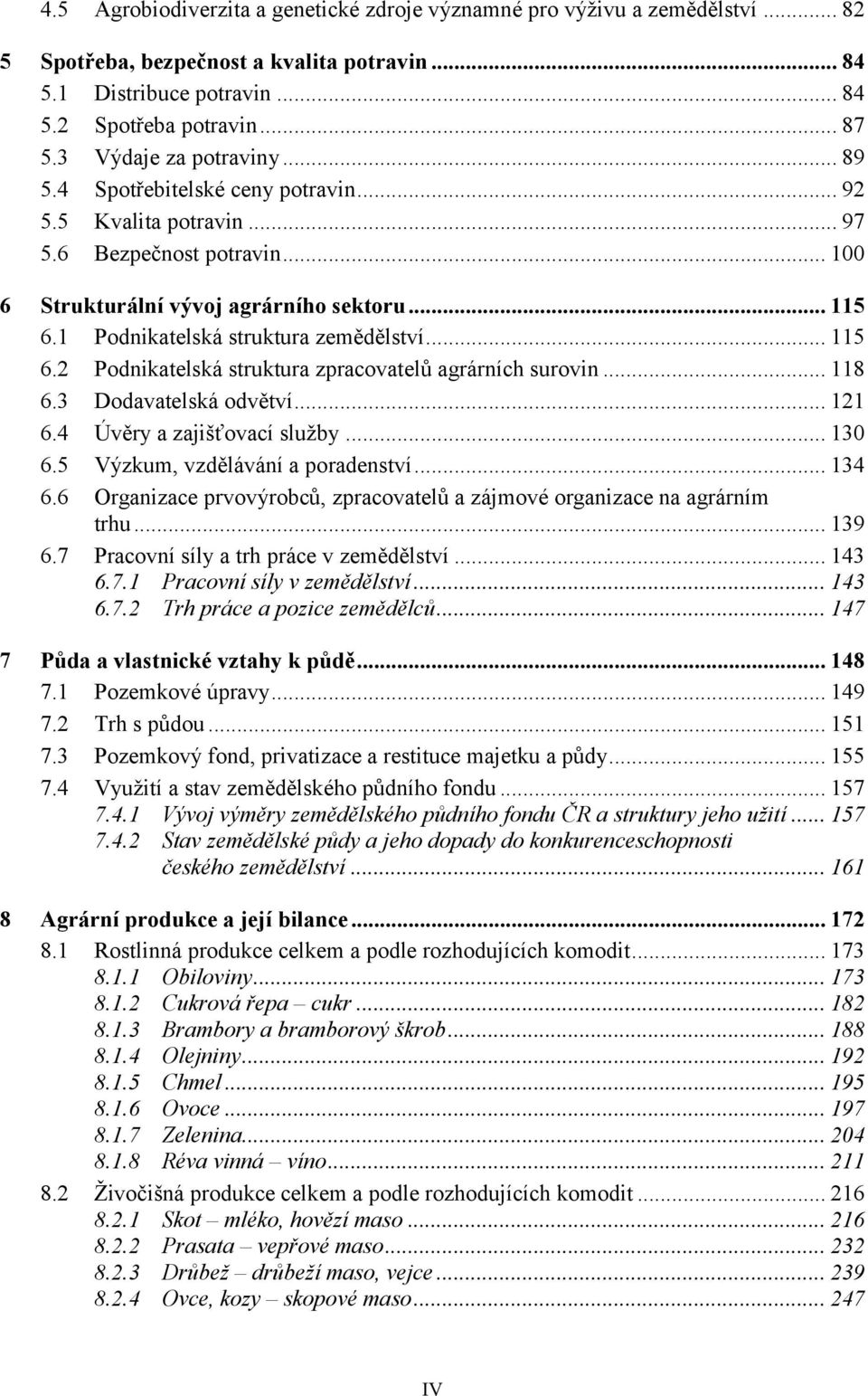 1 Podnikatelská struktura zemědělství... 115 6.2 Podnikatelská struktura zpracovatelů agrárních surovin... 118 6.3 Dodavatelská odvětví... 121 6.4 Úvěry a zajišťovací služby... 130 6.