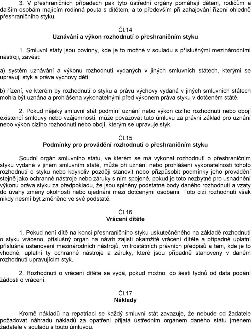 Smluvní státy jsou povinny, kde je to možné v souladu s příslušnými mezinárodními nástroji, zavést: a) systém uznávání a výkonu rozhodnutí vydaných v jiných smluvních státech, kterými se upravují