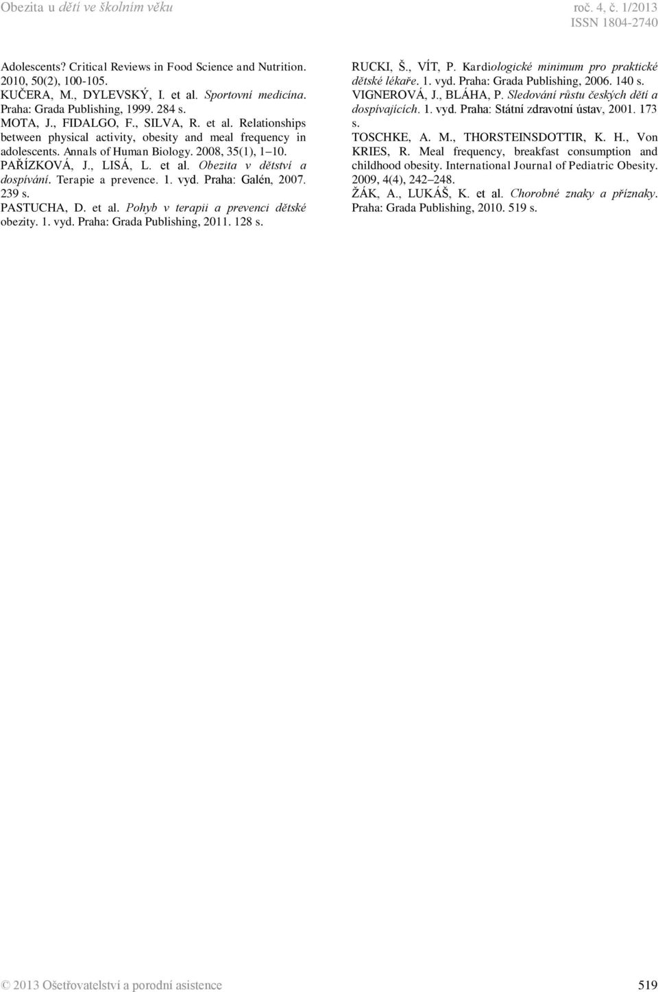 2008, 35(1), 1 10. PAŘÍZKOVÁ, J., LISÁ, L. et al. Obezita v dětství a dospívání. Terapie a prevence. 1. vyd. Praha: Galén, 2007. 239 s. PASTUCHA, D. et al. Pohyb v terapii a prevenci dětské obezity.