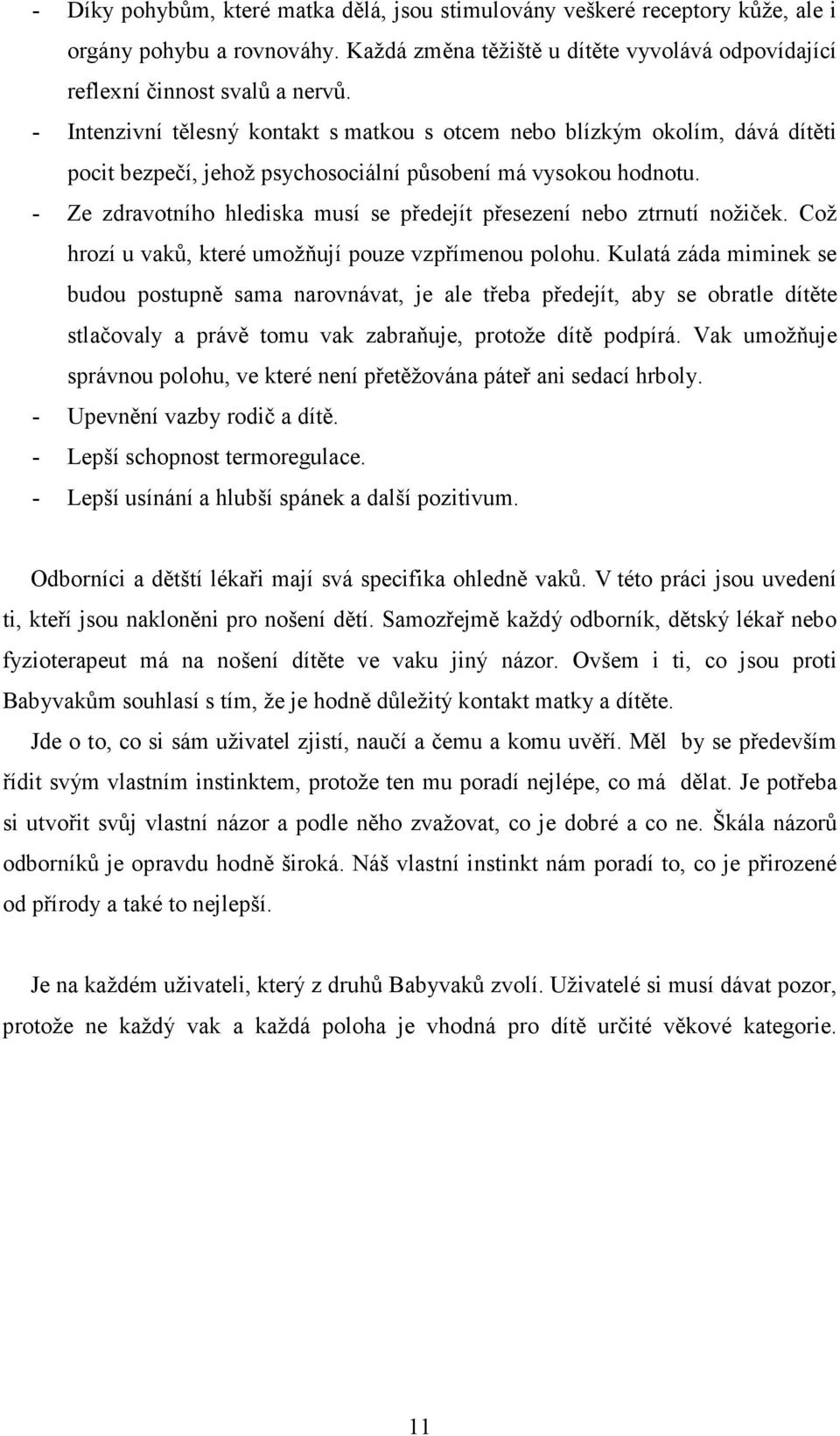 - Ze zdravotního hlediska musí se předejít přesezení nebo ztrnutí nožiček. Což hrozí u vaků, které umožňují pouze vzpřímenou polohu.