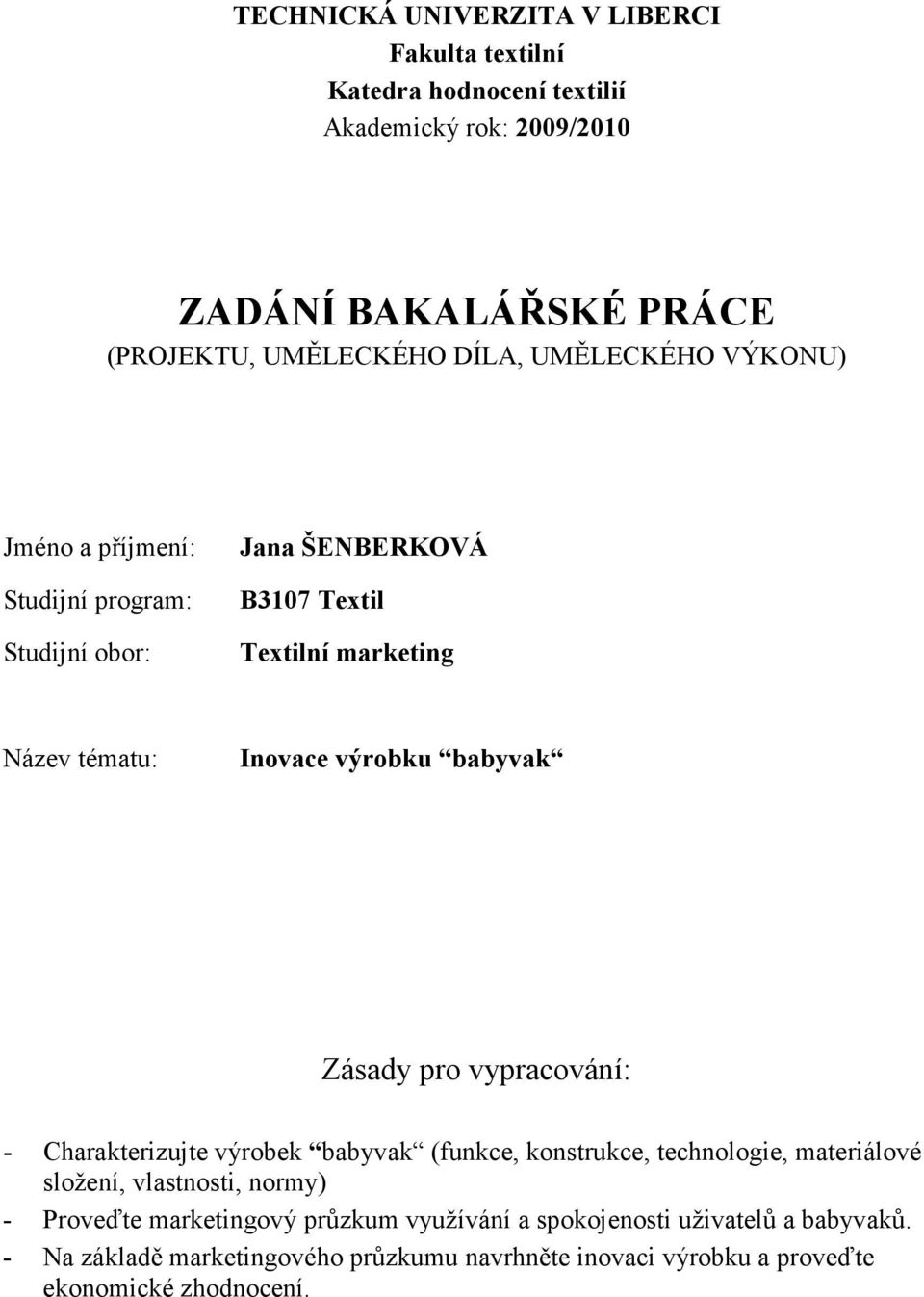 babyvak Zásady pro vypracování: - Charakterizujte výrobek babyvak (funkce, konstrukce, technologie, materiálové složení, vlastnosti, normy) - Proveďte